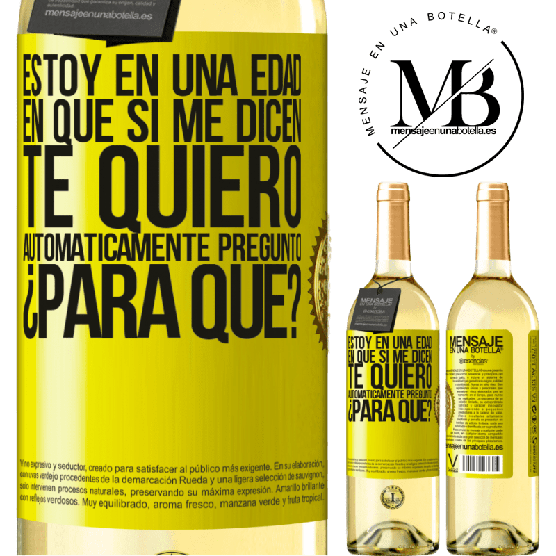 29,95 € Envío gratis | Vino Blanco Edición WHITE Estoy en una edad en que si me dicen, te quiero automáticamente pregunto ¿Para qué? Etiqueta Amarilla. Etiqueta personalizable Vino joven Cosecha 2024 Verdejo