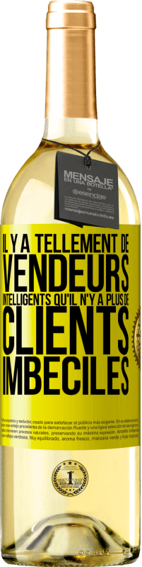 29,95 € | Vin blanc Édition WHITE Il y a tellement de vendeurs intelligents qu'il n'y a plus de clients imbéciles Étiquette Jaune. Étiquette personnalisable Vin jeune Récolte 2024 Verdejo