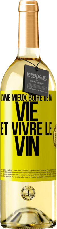 «J'aime mieux boire de la vie et vivre le vin» Édition WHITE
