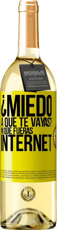 «¿Miedo a que te vayas? Ni que fueras internet» Edición WHITE