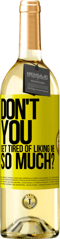 29,95 € Free Shipping | White Wine WHITE Edition Don't you get tired of liking me so much? Yellow Label. Customizable label Young wine Harvest 2025 Verdejo