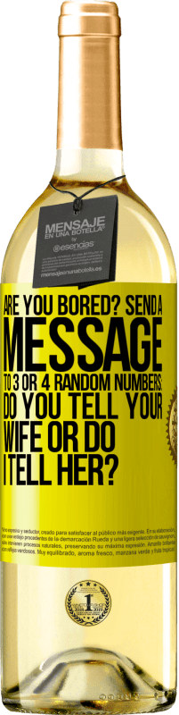 29,95 € Free Shipping | White Wine WHITE Edition Are you bored Send a message to 3 or 4 random numbers: Do you tell your wife or do I tell her? Yellow Label. Customizable label Young wine Harvest 2025 Verdejo