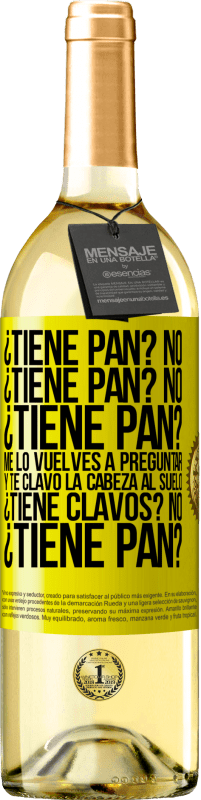 29,95 € Envío gratis | Vino Blanco Edición WHITE ¿Tiene pan? No. ¿Tiene pan? No. ¿Tiene pan? Me lo vuelves a preguntar y te clavo la cabeza al suelo. ¿Tiene clavos? No Etiqueta Amarilla. Etiqueta personalizable Vino joven Cosecha 2025 Verdejo