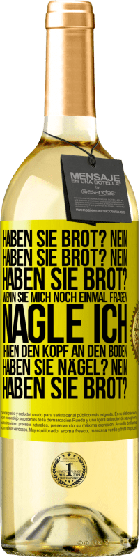 «Haben Sie Brot? Nein. Haben Sie Brot? Nein. Haben Sie Brot? Wenn Sie mich noch einmal fragen, nagle ich Ihnen den Kopf an den Bo» WHITE Ausgabe