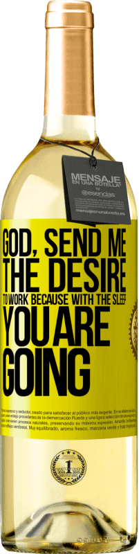 29,95 € | White Wine WHITE Edition God, send me the desire to work because with the sleep you are going Yellow Label. Customizable label Young wine Harvest 2023 Verdejo