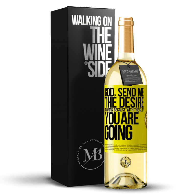 29,95 € Free Shipping | White Wine WHITE Edition God, send me the desire to work because with the sleep you are going Yellow Label. Customizable label Young wine Harvest 2023 Verdejo