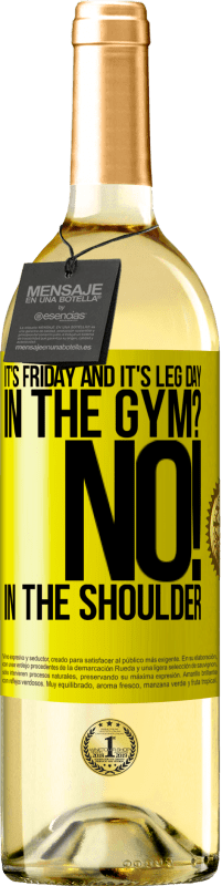 29,95 € Free Shipping | White Wine WHITE Edition It's Friday and it's leg day. In the gym? No! in the shoulder Yellow Label. Customizable label Young wine Harvest 2023 Verdejo