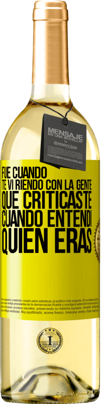 Envío gratis | Vino Blanco Edición WHITE Fue cuando te vi riendo con la gente que criticaste, cuando entendí quién eras Etiqueta Amarilla. Etiqueta personalizable Vino joven Cosecha 2023 Verdejo