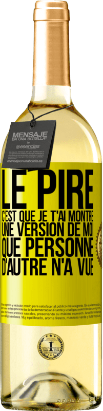 Envoi gratuit | Vin blanc Édition WHITE Le pire, c'est que je t'ai montré une version de moi que personne d'autre n'a vue Étiquette Jaune. Étiquette personnalisable Vin jeune Récolte 2023 Verdejo