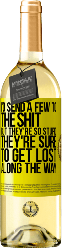 29,95 € Бесплатная доставка | Белое вино Издание WHITE Я бы отправил несколько в дерьмо, но они такие дебилы, что обязательно заблудятся по дороге Желтая этикетка. Настраиваемая этикетка Молодое вино Урожай 2025 Verdejo