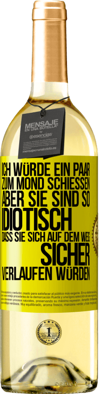 29,95 € Kostenloser Versand | Weißwein WHITE Ausgabe Ich würde ein paar zum Mond schießen, aber sie sind so idiotisch, dass sie sich auf dem Weg sicher verlaufen würden Gelbes Etikett. Anpassbares Etikett Junger Wein Ernte 2023 Verdejo