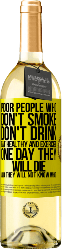 29,95 € | White Wine WHITE Edition Poor people who don't smoke, don't drink, eat healthy and exercise. One day they will die and they will not know what Yellow Label. Customizable label Young wine Harvest 2023 Verdejo
