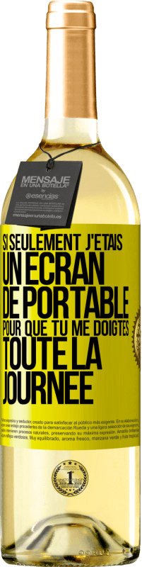 «Si seulement j'étais un écran de portable pour que tu me doigtes toute la journée» Édition WHITE