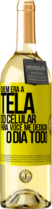 «Quem era a tela do celular para você me dedicar o dia todo» Edição WHITE