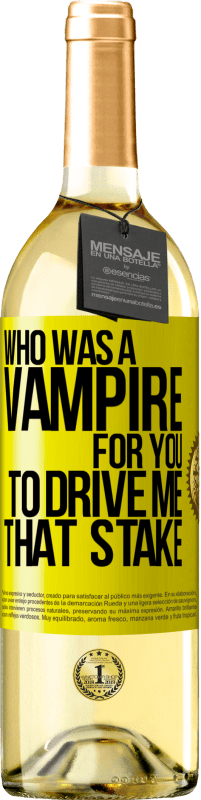 «Who was a vampire for you to drive me that stake» WHITE Edition