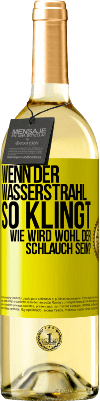 Kostenloser Versand | Weißwein WHITE Ausgabe Wenn der Wasserstrahl so klingt, wie wird wohl der Schlauch sein? Gelbes Etikett. Anpassbares Etikett Junger Wein Ernte 2023 Verdejo