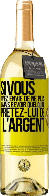 Envoi gratuit | Vin blanc Édition WHITE Si vous avez envie de ne plus jamais revoir quelqu'un ... prêtez-lui de l'argent Étiquette Jaune. Étiquette personnalisable Vin jeune Récolte 2023 Verdejo