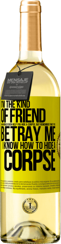 Free Shipping | White Wine WHITE Edition I'm the kind of friend who would even help you hide a corpse, but remember that if you betray me… I know how to hide a corpse Yellow Label. Customizable label Young wine Harvest 2023 Verdejo