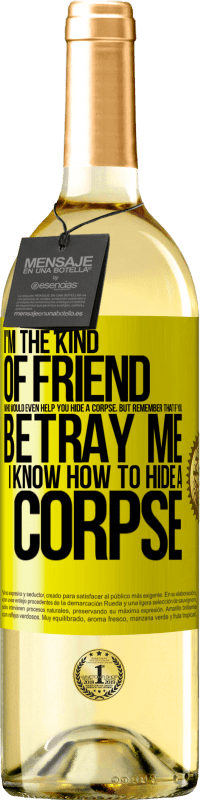 29,95 € Free Shipping | White Wine WHITE Edition I'm the kind of friend who would even help you hide a corpse, but remember that if you betray me… I know how to hide a corpse Yellow Label. Customizable label Young wine Harvest 2025 Verdejo