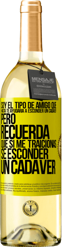 29,95 € Envío gratis | Vino Blanco Edición WHITE Soy el tipo de amigo que hasta te ayudaría a esconder un cadáver, pero recuerda que si me traicionas… sé esconder un cadáver Etiqueta Amarilla. Etiqueta personalizable Vino joven Cosecha 2025 Verdejo