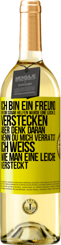 Kostenloser Versand | Weißwein WHITE Ausgabe Ich bin ein Freund, der Dir sogar helfen würde, eine Leiche zu verstecken, aber denk daran, wenn du mich verrätst ... Ich weiß, Gelbes Etikett. Anpassbares Etikett Junger Wein Ernte 2023 Verdejo