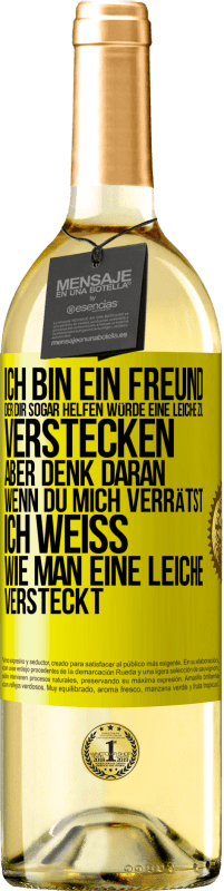 29,95 € Kostenloser Versand | Weißwein WHITE Ausgabe Ich bin ein Freund, der Dir sogar helfen würde, eine Leiche zu verstecken, aber denk daran, wenn du mich verrätst ... Ich weiß, Gelbes Etikett. Anpassbares Etikett Junger Wein Ernte 2025 Verdejo