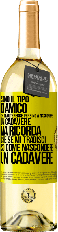 29,95 € Spedizione Gratuita | Vino bianco Edizione WHITE Sono il tipo di amico che ti aiuterebbe persino a nascondere un cadavere, ma ricorda che se mi tradisci ... so come Etichetta Gialla. Etichetta personalizzabile Vino giovane Raccogliere 2025 Verdejo