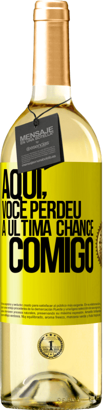 «Aqui, você perdeu a última chance comigo» Edição WHITE