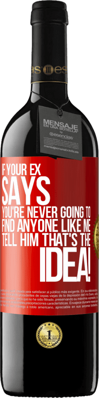 39,95 € | Red Wine RED Edition MBE Reserve If your ex says you're never going to find anyone like me tell him that's the idea! Red Label. Customizable label Reserve 12 Months Harvest 2014 Tempranillo