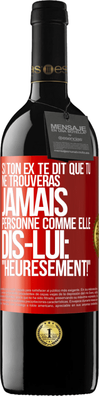 39,95 € | Vin rouge Édition RED MBE Réserve Si ton ex te dit que tu ne trouveras jamais personne comme elle, dis-lui: "Heuresement!" Étiquette Rouge. Étiquette personnalisable Réserve 12 Mois Récolte 2016 Tempranillo