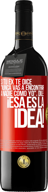 39,95 € | Vino Tinto Edición RED MBE Reserva Si tu ex te dice nunca vas a encontrar a nadie como yo dile ¡esa es la idea! Etiqueta Roja. Etiqueta personalizable Reserva 12 Meses Cosecha 2016 Tempranillo