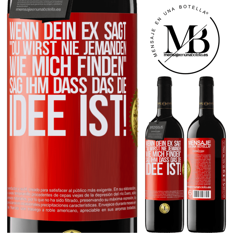 39,95 € Kostenloser Versand | Rotwein RED Ausgabe MBE Reserve Wenn dein Ex dir sagt, du wirst nie jemanden wie mich finden, sag ihm, genau das ist die Idee! Rote Markierung. Anpassbares Etikett Reserve 12 Monate Ernte 2015 Tempranillo