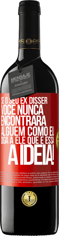 39,95 € | Vinho tinto Edição RED MBE Reserva Se o seu ex disser você nunca encontrará alguém como eu, diga a ele que é essa a idéia! Etiqueta Vermelha. Etiqueta personalizável Reserva 12 Meses Colheita 2016 Tempranillo