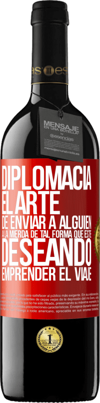 39,95 € | Vino Tinto Edición RED MBE Reserva Diplomacia. El arte de enviar a alguien a la mierda de tal forma que esté deseando emprender el viaje Etiqueta Roja. Etiqueta personalizable Reserva 12 Meses Cosecha 2015 Tempranillo