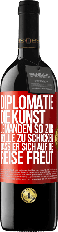 39,95 € | Rotwein RED Ausgabe MBE Reserve Diplomatie: Die Kunst, jemanden so zur Hölle zu schicken, dass er sich auf die Reise freut Rote Markierung. Anpassbares Etikett Reserve 12 Monate Ernte 2016 Tempranillo