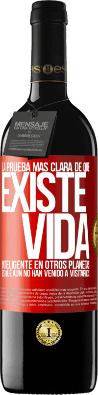 39,95 € | Vino Tinto Edición RED MBE Reserva La prueba más clara de que existe vida inteligente en otros planetas es que aún no han venido a visitarnos Etiqueta Roja. Etiqueta personalizable Reserva 12 Meses Cosecha 2015 Tempranillo