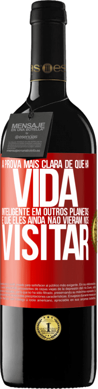 39,95 € Envio grátis | Vinho tinto Edição RED MBE Reserva A prova mais clara de que há vida inteligente em outros planetas é que eles ainda não vieram nos visitar Etiqueta Vermelha. Etiqueta personalizável Reserva 12 Meses Colheita 2016 Tempranillo