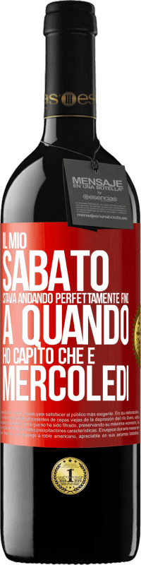 39,95 € | Vino rosso Edizione RED MBE Riserva Il mio sabato stava andando perfettamente fino a quando ho capito che è mercoledì Etichetta Rossa. Etichetta personalizzabile Riserva 12 Mesi Raccogliere 2015 Tempranillo