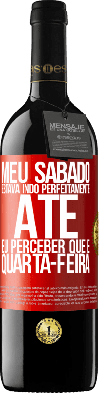 39,95 € | Vinho tinto Edição RED MBE Reserva Meu sábado estava indo perfeitamente até eu perceber que é quarta-feira Etiqueta Vermelha. Etiqueta personalizável Reserva 12 Meses Colheita 2015 Tempranillo