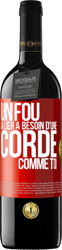 39,95 € | Vin rouge Édition RED MBE Réserve Un fou à lier a besoin d'une corde comme toi Étiquette Rouge. Étiquette personnalisable Réserve 12 Mois Récolte 2016 Tempranillo