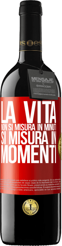 «La vita non si misura in minuti, si misura in momenti» Edizione RED MBE Riserva