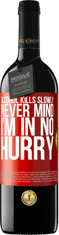 39,95 € Free Shipping | Red Wine RED Edition MBE Reserve Alcohol kills slowly ... Never mind, I'm in no hurry Red Label. Customizable label Reserve 12 Months Harvest 2014 Tempranillo