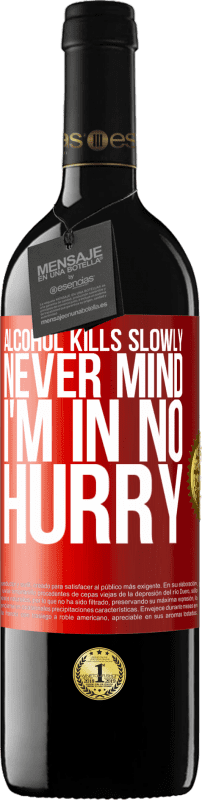 39,95 € Free Shipping | Red Wine RED Edition MBE Reserve Alcohol kills slowly ... Never mind, I'm in no hurry Red Label. Customizable label Reserve 12 Months Harvest 2016 Tempranillo