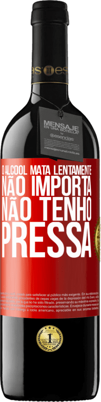«O álcool mata lentamente ... Não importa, não tenho pressa» Edição RED MBE Reserva