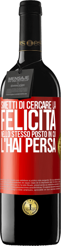 Spedizione Gratuita | Vino rosso Edizione RED MBE Riserva Smetti di cercare la felicità nello stesso posto in cui l'hai persa Etichetta Rossa. Etichetta personalizzabile Riserva 12 Mesi Raccogliere 2014 Tempranillo