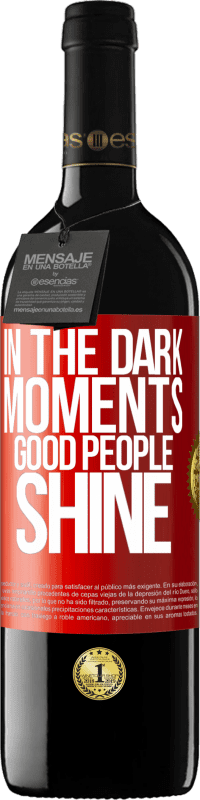 39,95 € | Red Wine RED Edition MBE Reserve In the dark moments good people shine Red Label. Customizable label Reserve 12 Months Harvest 2015 Tempranillo