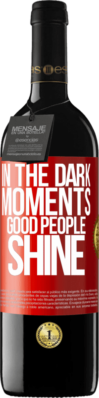 39,95 € | Red Wine RED Edition MBE Reserve In the dark moments good people shine Red Label. Customizable label Reserve 12 Months Harvest 2016 Tempranillo