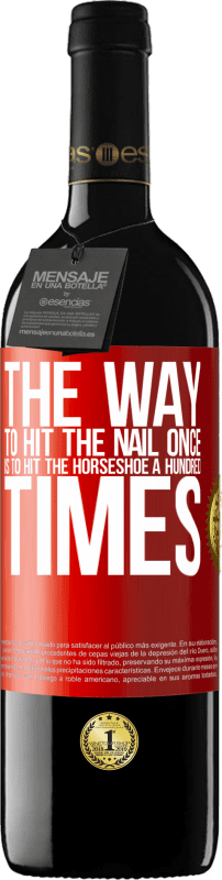 39,95 € Free Shipping | Red Wine RED Edition MBE Reserve The way to hit the nail once is to hit the horseshoe a hundred times Red Label. Customizable label Reserve 12 Months Harvest 2015 Tempranillo