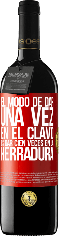 39,95 € | Vino Tinto Edición RED MBE Reserva El modo de dar una vez en el clavo, es dar cien veces en la herradura Etiqueta Roja. Etiqueta personalizable Reserva 12 Meses Cosecha 2015 Tempranillo