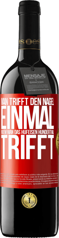 39,95 € | Rotwein RED Ausgabe MBE Reserve Man trifft den Nagel einmal, indem man das Hufeisen hundertmal trifft Rote Markierung. Anpassbares Etikett Reserve 12 Monate Ernte 2015 Tempranillo